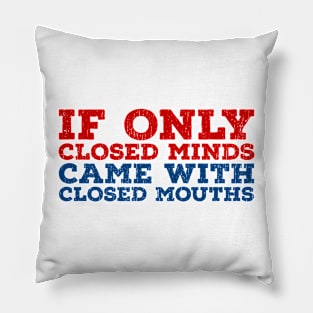Anti Bigot  If Only Closed Minds Closed Mouths Pillow