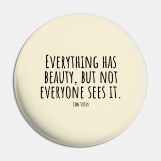 Everything-has-beauty,but-not-everyone-sees-it.(Confucius) Pin