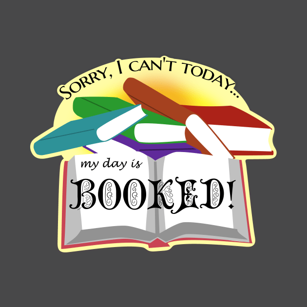 I can't today, my day is Booked! by LyddieDoodles