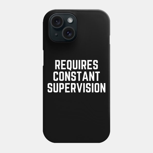 Requires constant supervision Phone Case by Word and Saying