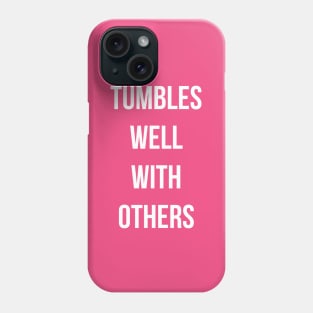 Tumbles Well With Others Phone Case