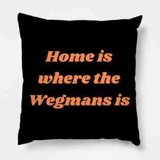 Home is where the Wegmans is Pillow