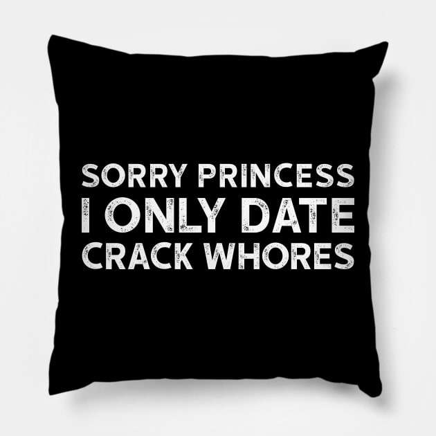 Sorry Princess I Only Date Crack Whores - Funny T-shirt 3 Pillow by luisharun