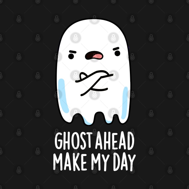 Ghost Ahead Make My Day Cute Ghost Pun by punnybone