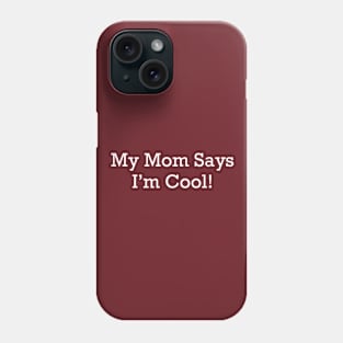 My Mom Says I'm Cool! Phone Case