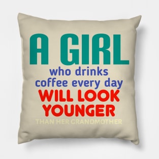 A girl who drinks coffee every day will look younger than her grandmother. Pillow