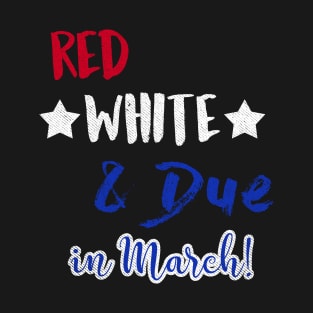 Red White and Due in March T-Shirt