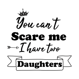 You can't scare me i have two daughters T-Shirt