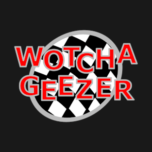 Wotcha Geezer T-Shirt