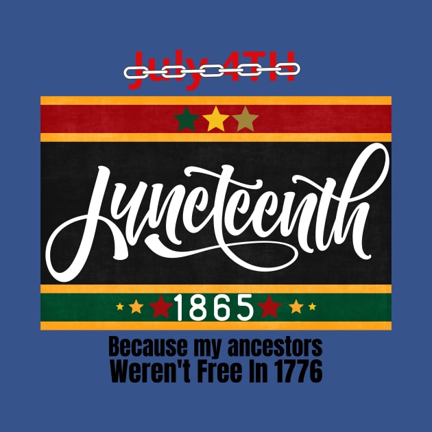 Juneteenth 1865: Because My Ancestors Weren't Free In 1776 by CHNSHIRT