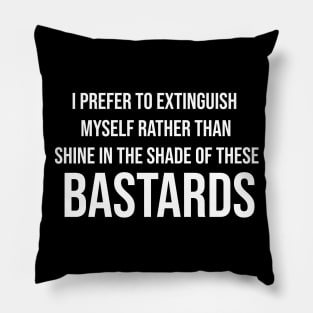 i prefer to extinguish myself rather than shine in the shade of these bastards Pillow