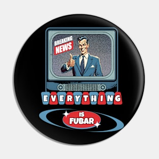 Breaking News Everything Is FUBAR Pin