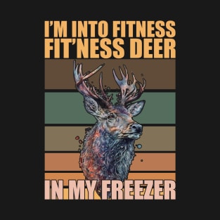 I'm Into Fitness Fit'ness Deer In My Freezer T-Shirt