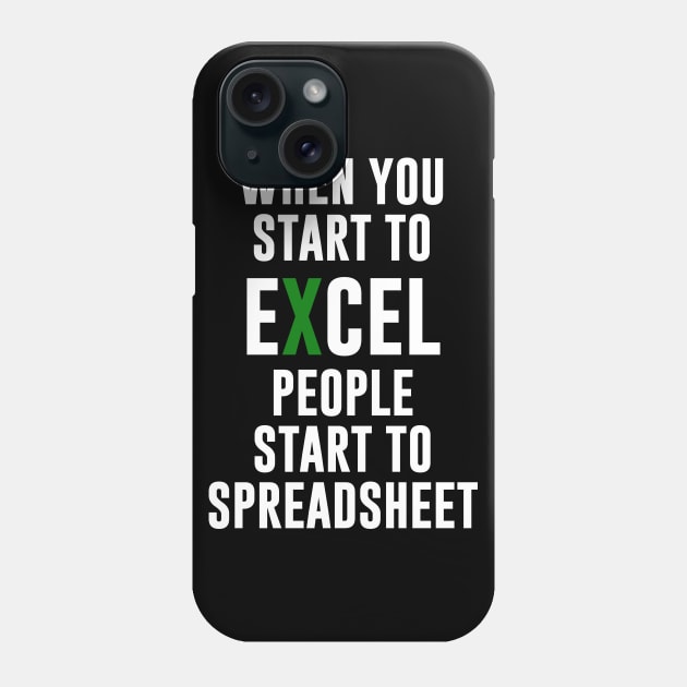 When you Start To Excel People Start To Spreadsheet Phone Case by amalya