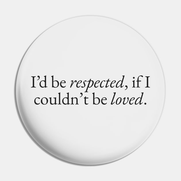 Respected if I couldn't be Loved Pin by beunstoppable