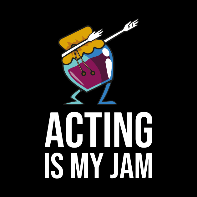 Acting Is My Jam for actor, actress or theater actors by teweshirt