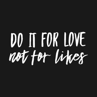 Do it for love not for likes T-Shirt