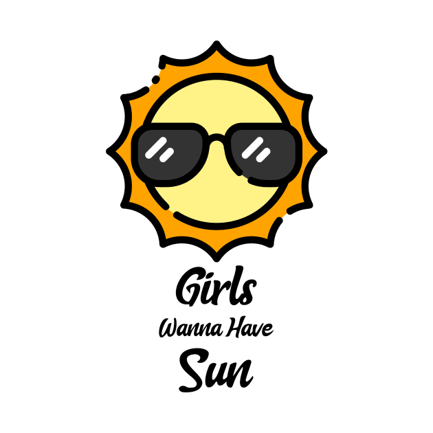 Girls Just Want To Have Sun by Be Yourself Tees