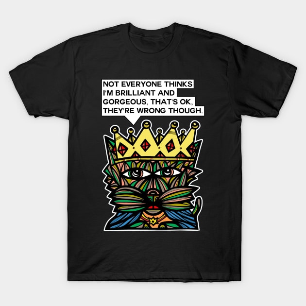 "Not everyone thinks I'm brilliant and gorgeous. That's OK. They're wrong though." T-Shirt by The BuddaKats
