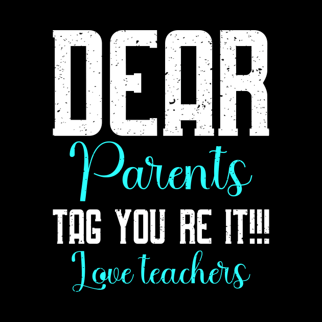 dear parents tag you're it love teacher by FatTize