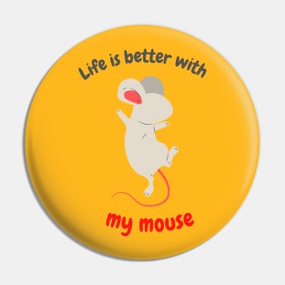 Life is better with my mouse Pin