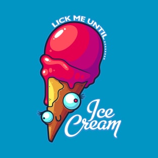 Lick Me Until Ice Cream T-Shirt