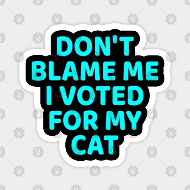 DON'T BLAME ME I VOTED FOR MY CAT Magnet by  hal mafhoum?