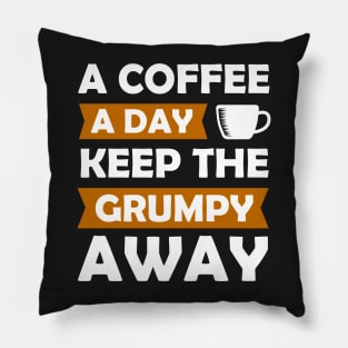 A Coffee A Day Keep The Grumpy Away Pillow