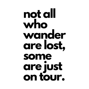 Live Music | Music Shirts | Rock and Roll Concerts | Not All Who Wander Are Lost, Some Are Just On Tour T-Shirt