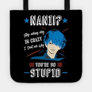 NANI Stop asking why i'm crazy i dont ask you why you're stupid color 4 Tote