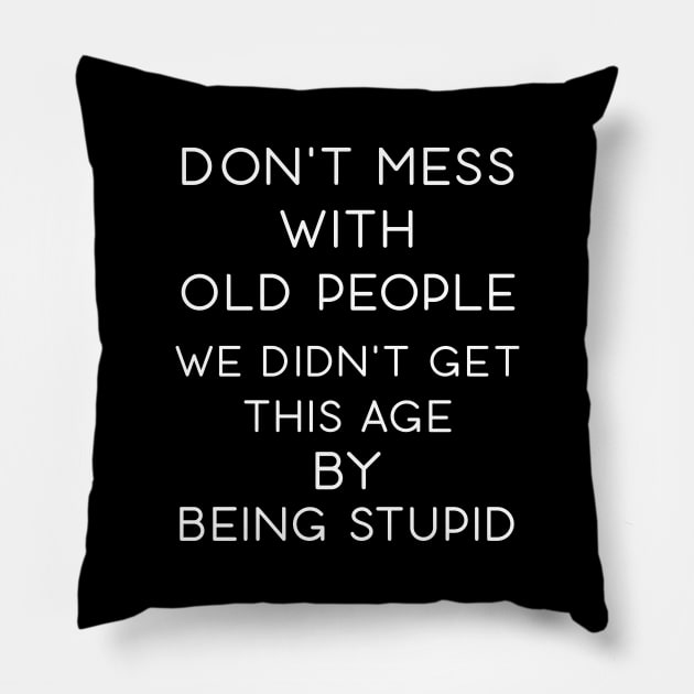 Don't Mess With Old People We Didn't Get This Age By Being Stupid Pillow by Daphne R. Ellington
