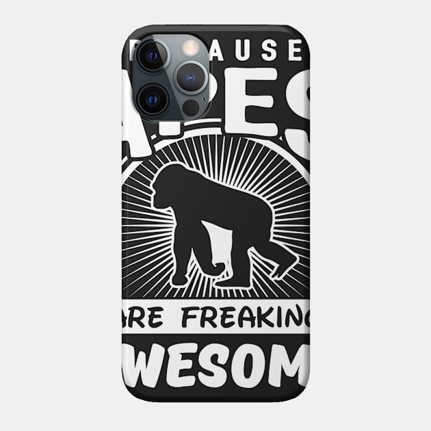 Because Apes Are Freaking Awesome - Apes - Phone Case