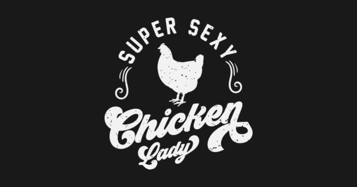 Super Sexy Chicken Lady Chicken Whisperer Chicken Lover Chicken Farmer T Chicken Lady