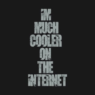 Im much cooler on the internet. T-Shirt