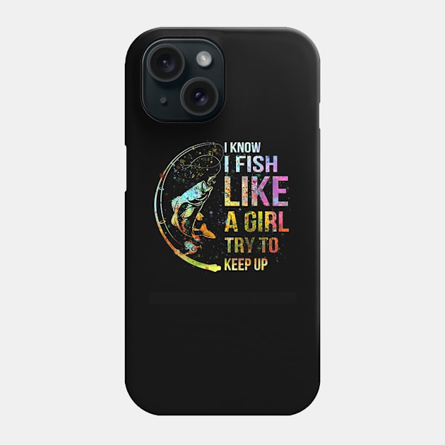 I Know I Fish Like A Girl Try To Keep Up - Fishing Party Phone Case by kasperek