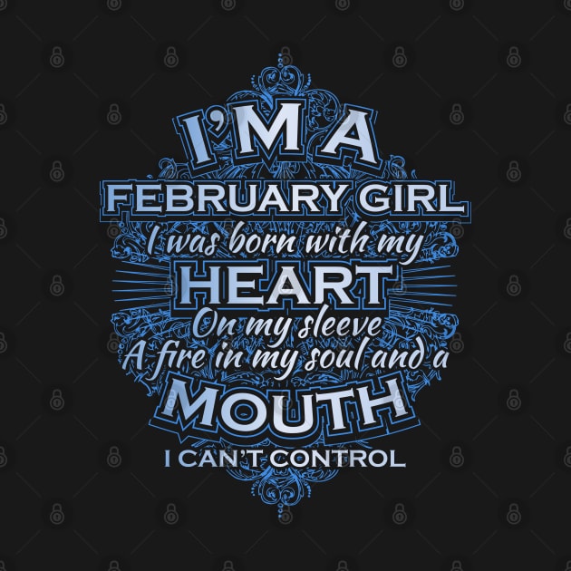 I am a February girl I was born with my heart on my sleeve a fire in my soul and a mouth I can't control by jqkart