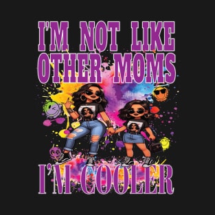 I'm Not Like Other Moms I'm Cooler Fun Daughter Girl Party Nite Out T-Shirt