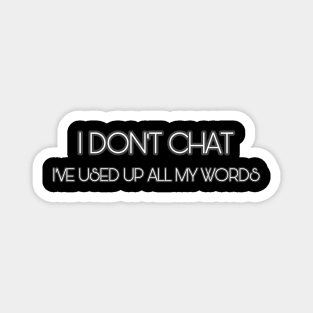 I Don T Chat I Ve Used Up All My Words Magnet