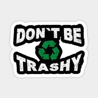 Don't Be Trashy Earth Day Recycling Recycle Environment Magnet