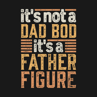 Fathers day It's Not A Dad Bod It's A Father Figure T-Shirt