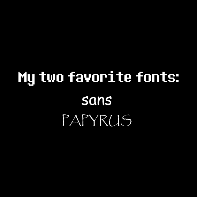 Sans & Papyrus: My Two Favorite Fonts by mattrodz