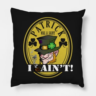 Patrick was a Saint, I Ain't! Pillow