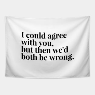 I Could Agree With You, But Then We'd Both Be Wrong - Funny Sayings Tapestry