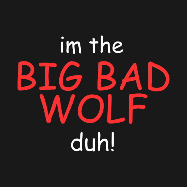 I'm the Big Bad Wolf, Duh! by Thoratostore