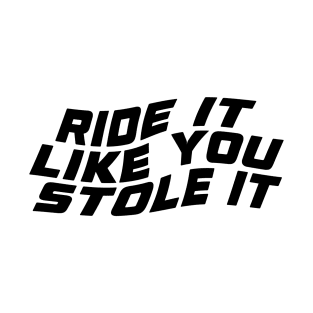 Ride It Like Stole It Cool Biker Quotes T-Shirt