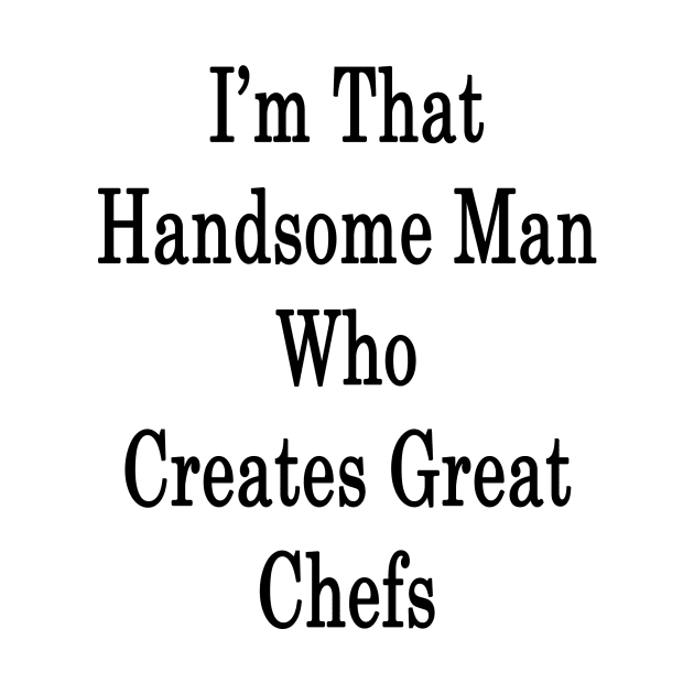 I'm That Handsome Man Who Creates Great Chefs by supernova23