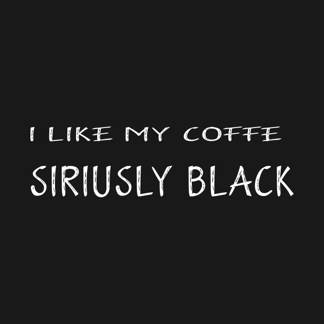 I like my coffee siriusly black
