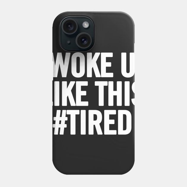 I Woke Up Like This #Tired Phone Case by sergiovarela