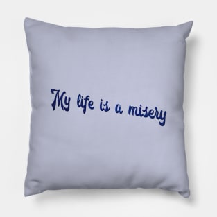 My Life is a Misery Pillow