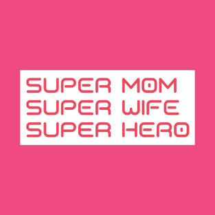 Super Mom, Super Wife, Super Hero. Funny Mom Life Design. Great Mothers Day Gift. T-Shirt